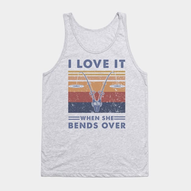 I Love It When She Bends Over Tank Top by boltongayratbek